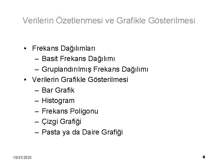 Verilerin Özetlenmesi ve Grafikle Gösterilmesi • Frekans Dağılımları – Basit Frekans Dağılımı – Gruplandırılmış