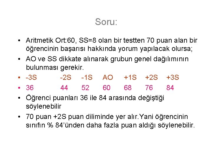 Soru: • Aritmetik Ort: 60, SS=8 olan bir testten 70 puan alan bir öğrencinin