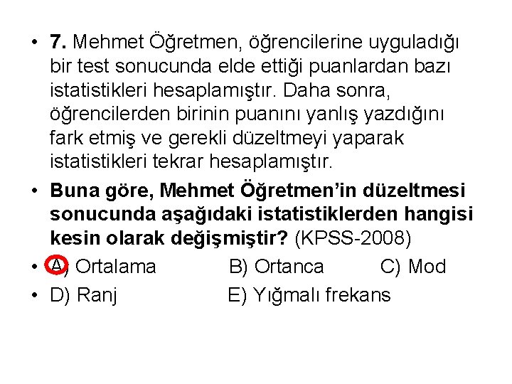  • 7. Mehmet Öğretmen, öğrencilerine uyguladığı bir test sonucunda elde ettiği puanlardan bazı