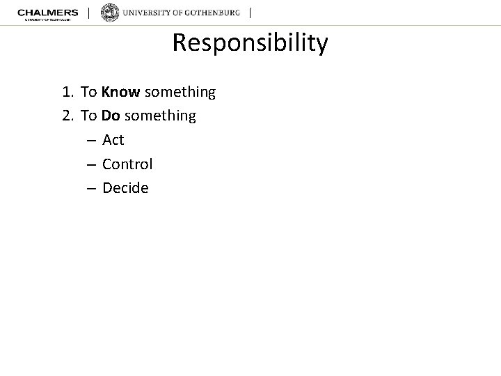 Responsibility 1. To Know something 2. To Do something – Act – Control –