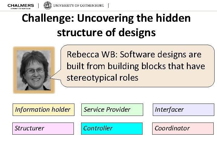 Challenge: Uncovering the hidden structure of designs Rebecca WB: Software designs are built from