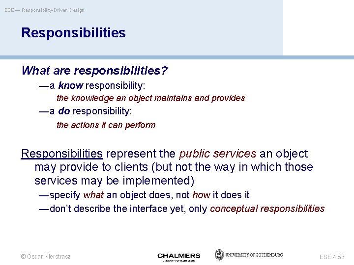 ESE — Responsibility-Driven Design Responsibilities What are responsibilities? — a know responsibility: the knowledge