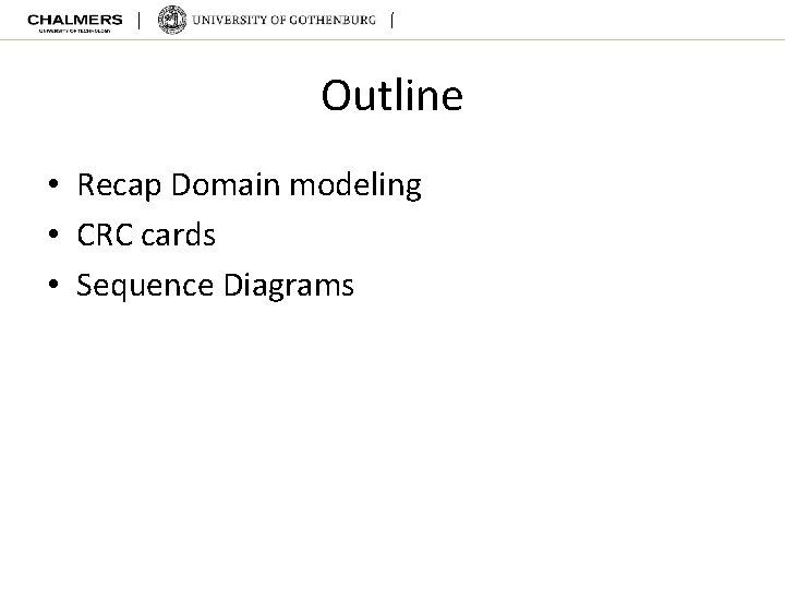 Outline • Recap Domain modeling • CRC cards • Sequence Diagrams 