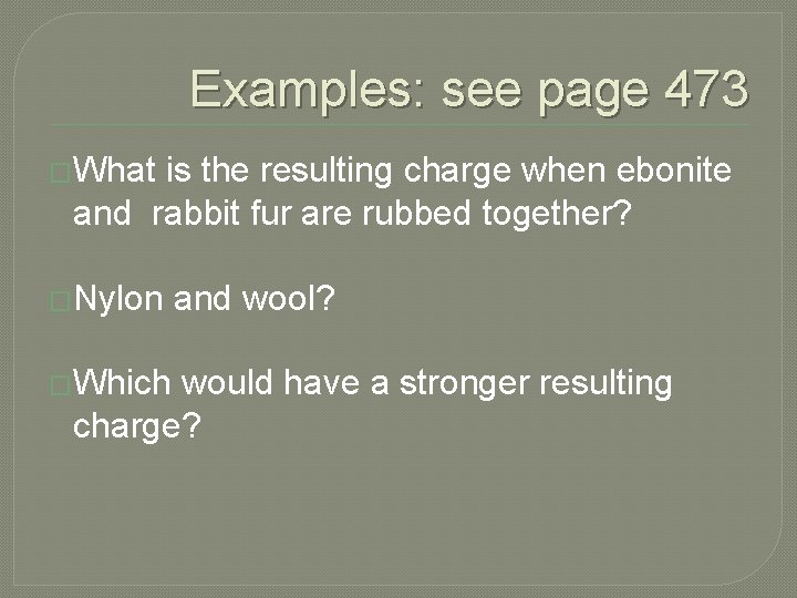 Examples: see page 473 �What is the resulting charge when ebonite and rabbit fur
