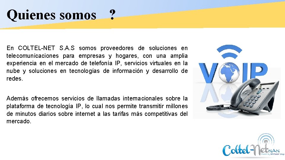 Quienes somos ? En COLTEL-NET S. A. S somos proveedores de soluciones en telecomunicaciones