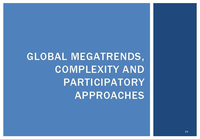 GLOBAL MEGATRENDS, COMPLEXITY AND PARTICIPATORY APPROACHES 34 