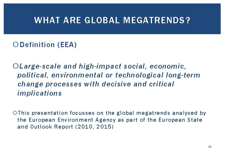 WHAT ARE GLOBAL MEGATRENDS? Definition (EEA) Large-scale and high-impact social, economic, political, environmental or