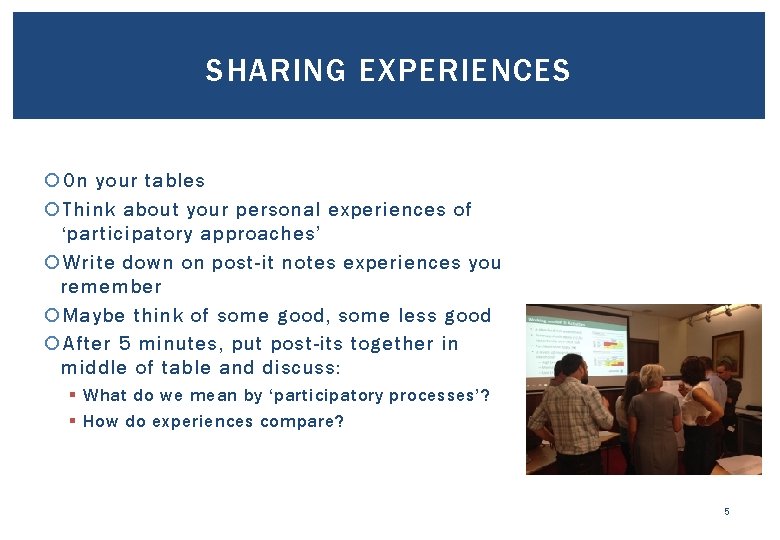 SHARING EXPERIENCES On your tables Think about your personal experiences of ‘participatory approaches’ Write