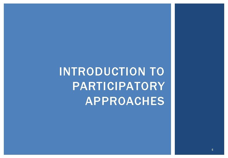 INTRODUCTION TO PARTICIPATORY APPROACHES 6 