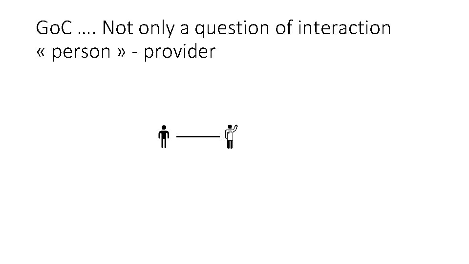 Go. C …. Not only a question of interaction « person » - provider