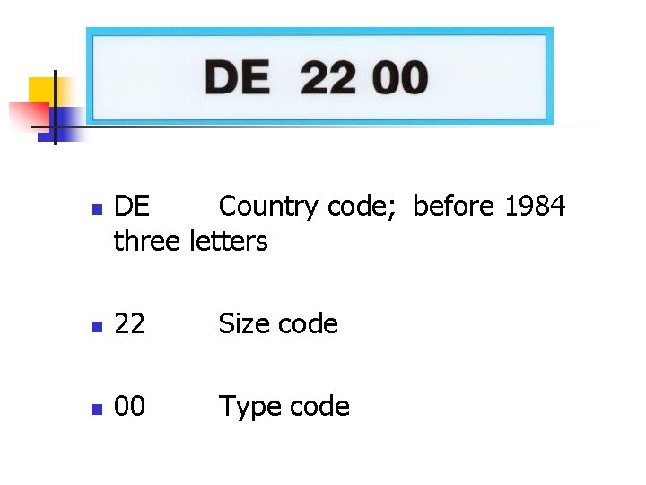 n DE Country code; before 1984 three letters n 22 Size code n 00