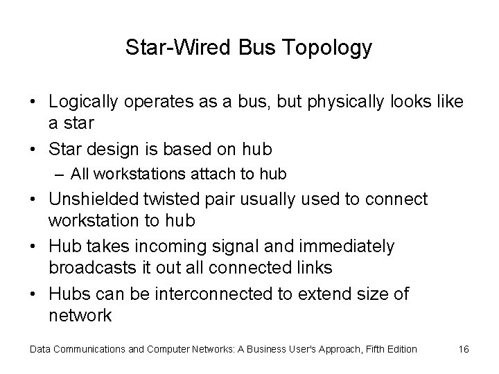 Star-Wired Bus Topology • Logically operates as a bus, but physically looks like a