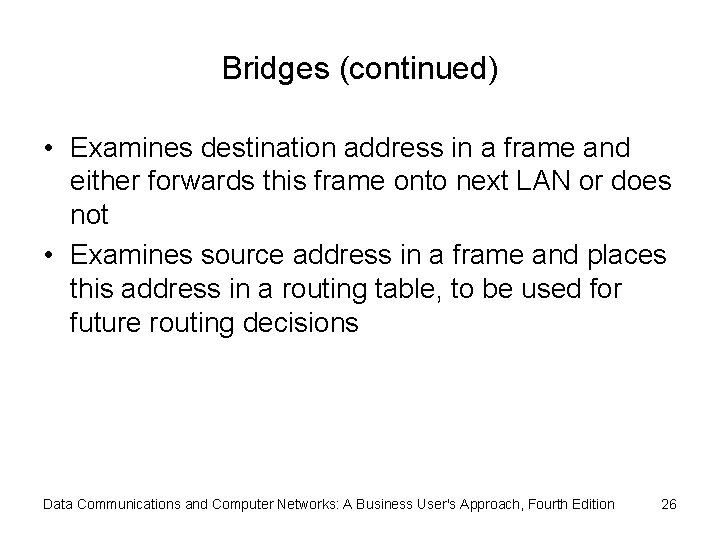Bridges (continued) • Examines destination address in a frame and either forwards this frame