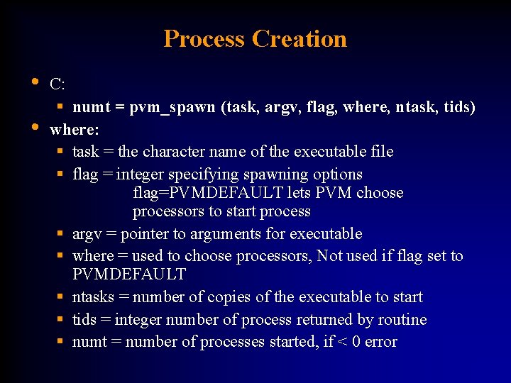 Process Creation • • C: § numt = pvm_spawn (task, argv, flag, where, ntask,