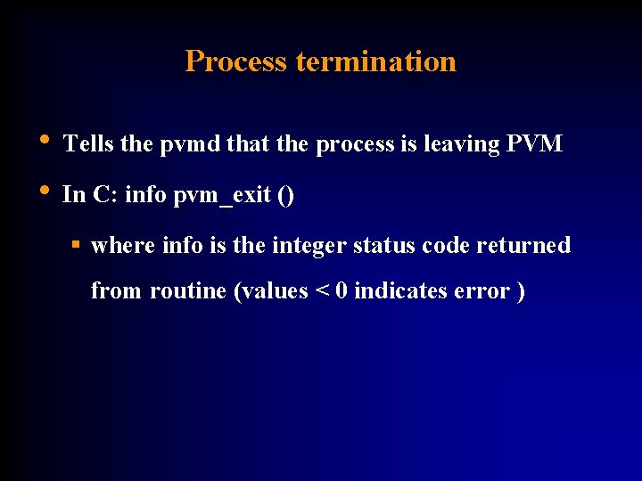 Process termination • Tells the pvmd that the process is leaving PVM • In