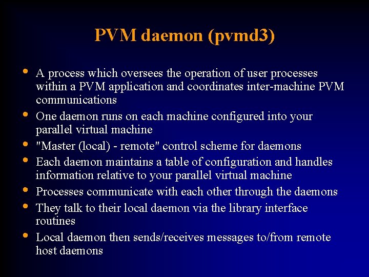 PVM daemon (pvmd 3) • • A process which oversees the operation of user