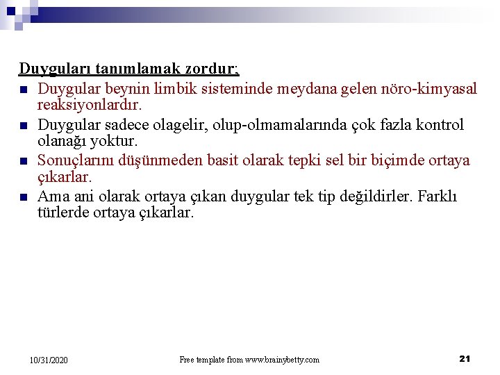 Duyguları tanımlamak zordur; n Duygular beynin limbik sisteminde meydana gelen nöro kimyasal reaksiyonlardır. n