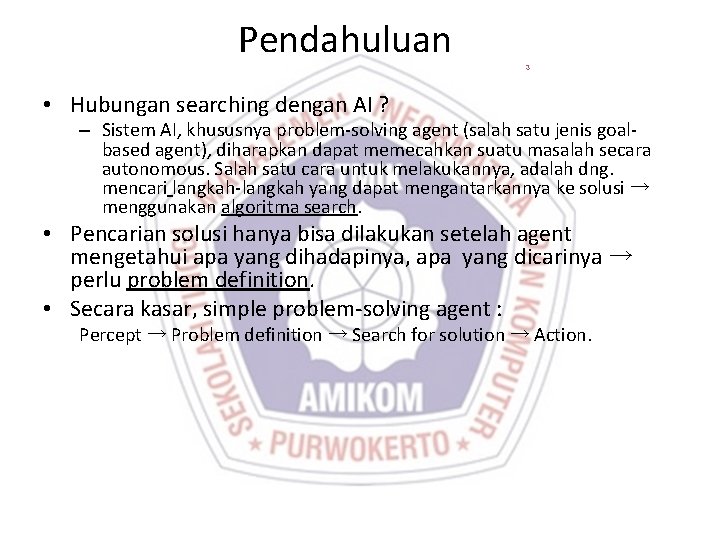 Pendahuluan 3 • Hubungan searching dengan AI ? – Sistem AI, khususnya problem-solving agent