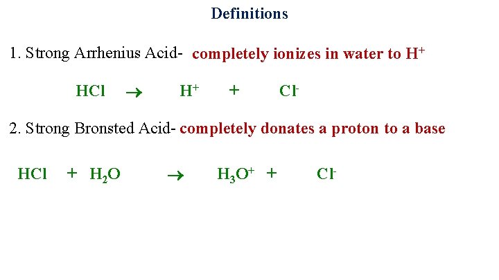 Definitions 1. Strong Arrhenius Acid- completely ionizes in water to H+ HCl H+ +