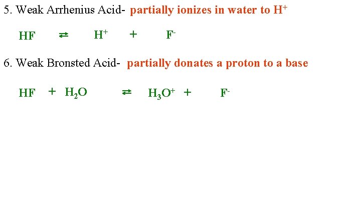 5. Weak Arrhenius Acid- partially ionizes in water to H+ + ⇄ H +