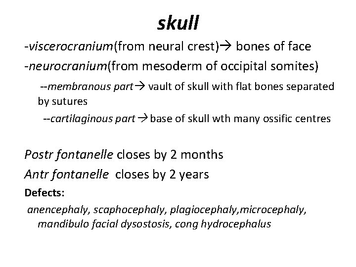 skull -viscerocranium(from neural crest) bones of face -neurocranium(from mesoderm of occipital somites) --membranous part