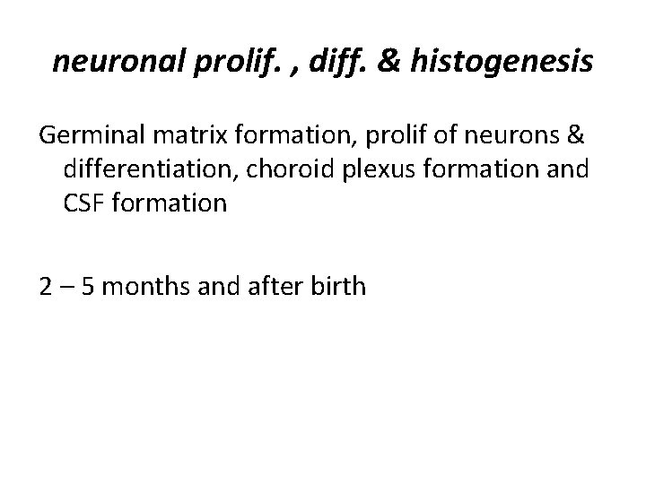neuronal prolif. , diff. & histogenesis Germinal matrix formation, prolif of neurons & differentiation,