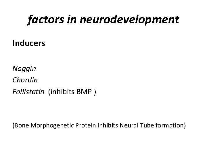 factors in neurodevelopment Inducers Noggin Chordin Follistatin (inhibits BMP ) (Bone Morphogenetic Protein inhibits