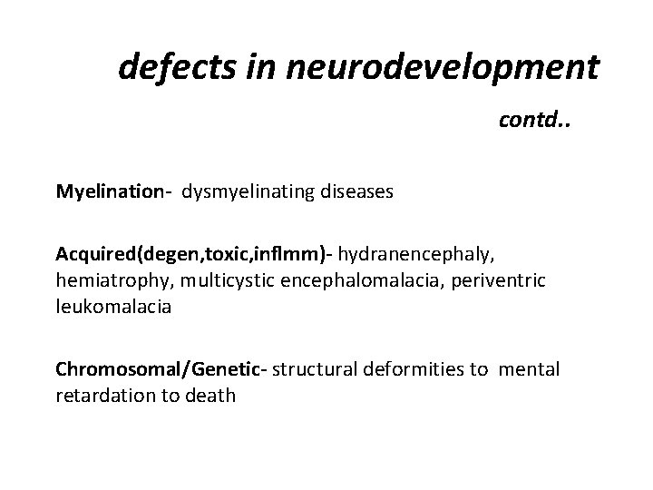 defects in neurodevelopment contd. . Myelination- dysmyelinating diseases Acquired(degen, toxic, inflmm)- hydranencephaly, hemiatrophy, multicystic