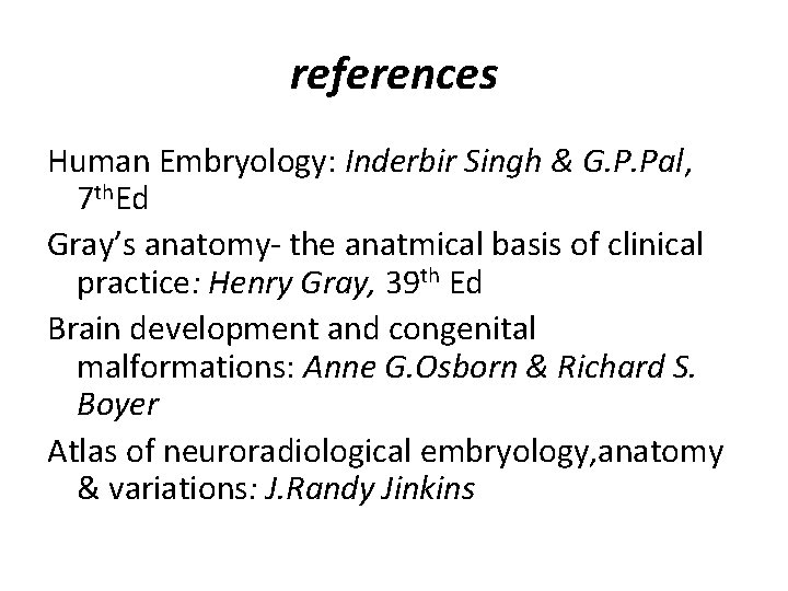 references Human Embryology: Inderbir Singh & G. P. Pal, 7 th. Ed Gray’s anatomy-