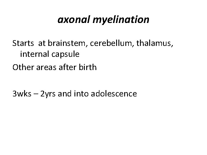 axonal myelination Starts at brainstem, cerebellum, thalamus, internal capsule Other areas after birth 3