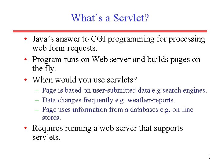 What’s a Servlet? • Java’s answer to CGI programming for processing web form requests.