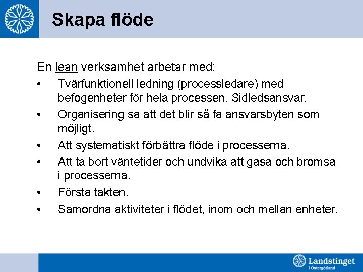 Skapa flöde En lean verksamhet arbetar med: • Tvärfunktionell ledning (processledare) med befogenheter för