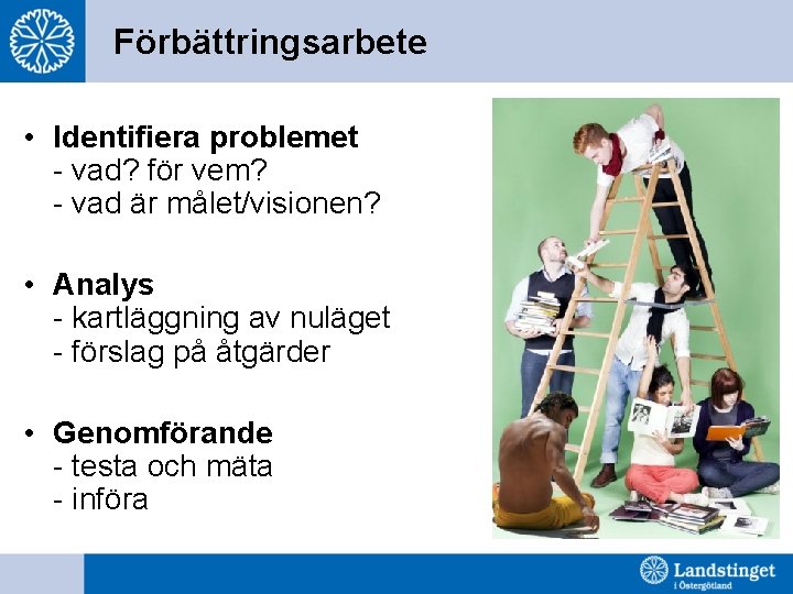 Förbättringsarbete • Identifiera problemet - vad? för vem? - vad är målet/visionen? • Analys