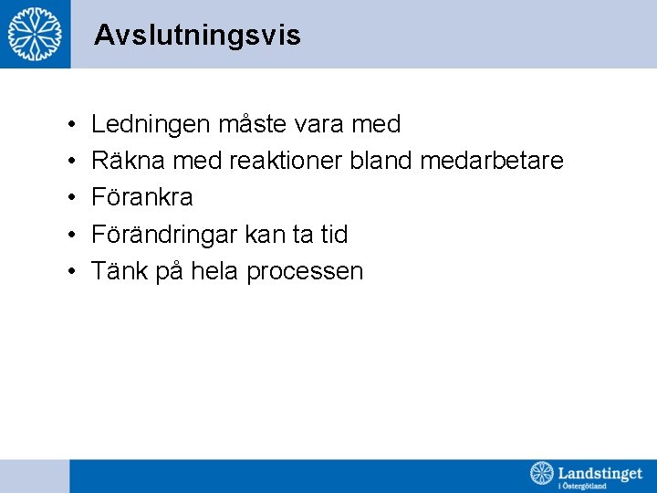 Avslutningsvis • • • Ledningen måste vara med Räkna med reaktioner bland medarbetare Förankra