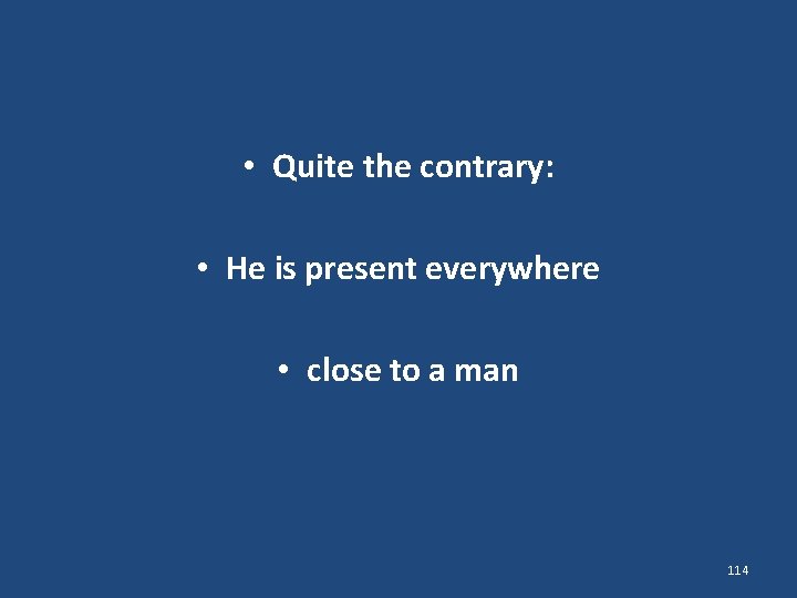  • Quite the contrary: • He is present everywhere • close to a