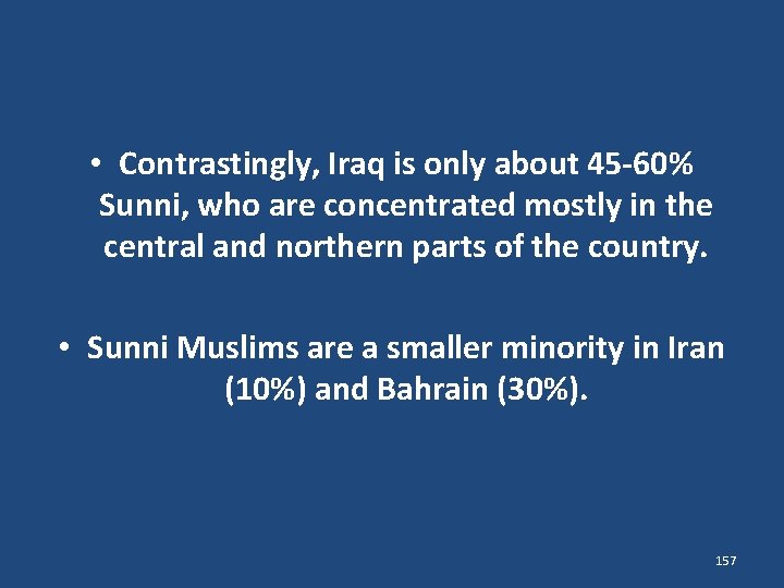  • Contrastingly, Iraq is only about 45 -60% Sunni, who are concentrated mostly