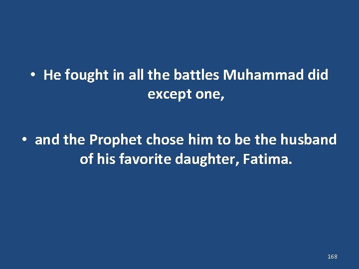  • He fought in all the battles Muhammad did except one, • and