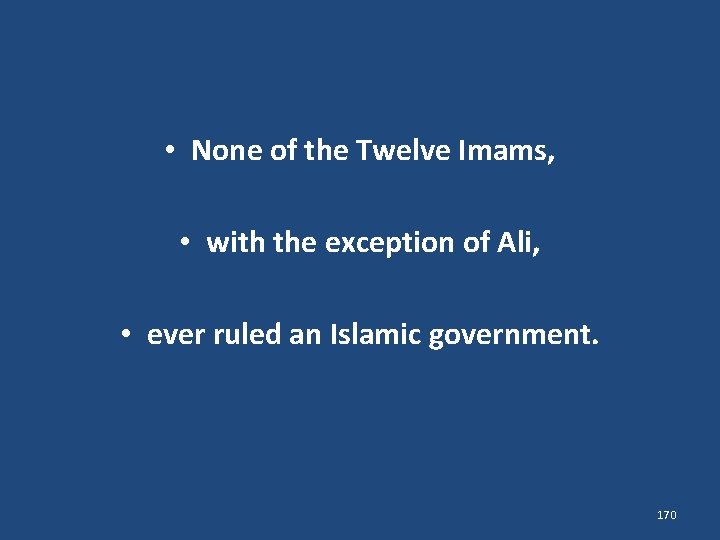  • None of the Twelve Imams, • with the exception of Ali, •