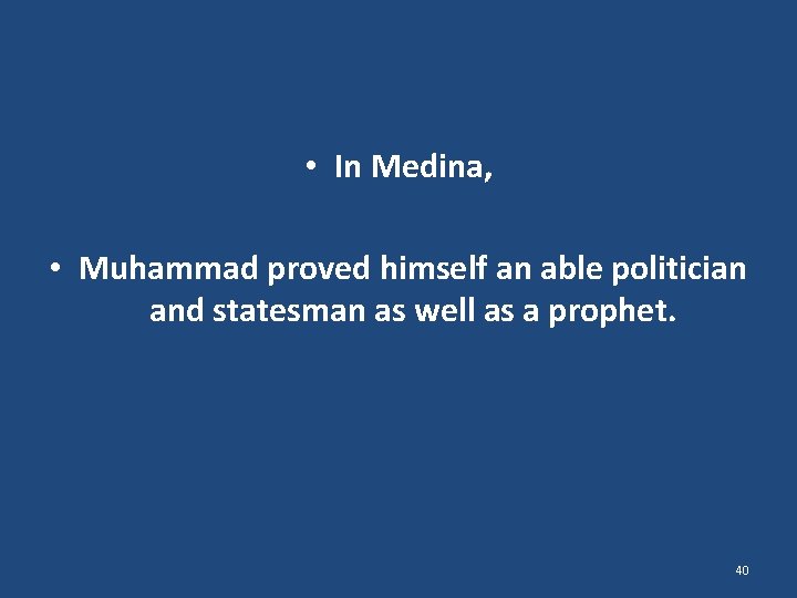  • In Medina, • Muhammad proved himself an able politician and statesman as