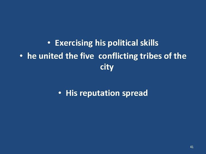  • Exercising his political skills • he united the five conflicting tribes of