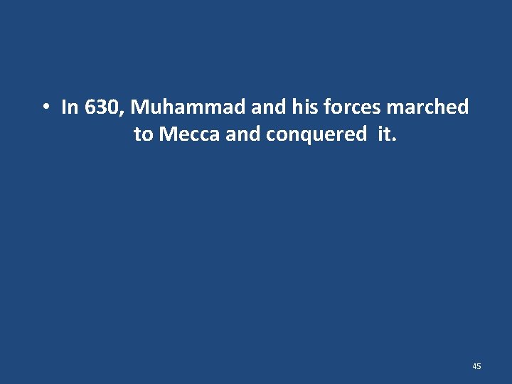  • In 630, Muhammad and his forces marched to Mecca and conquered it.