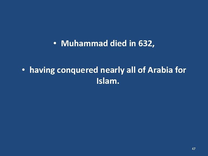  • Muhammad died in 632, • having conquered nearly all of Arabia for