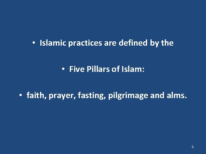  • Islamic practices are defined by the • Five Pillars of Islam: •