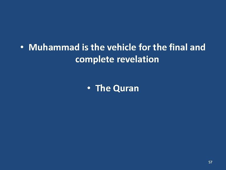  • Muhammad is the vehicle for the final and complete revelation • The