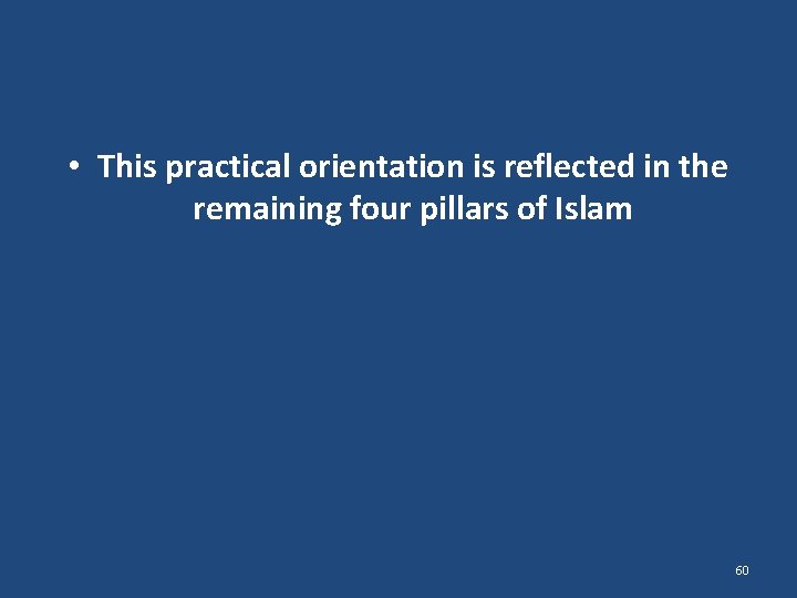  • This practical orientation is reflected in the remaining four pillars of Islam