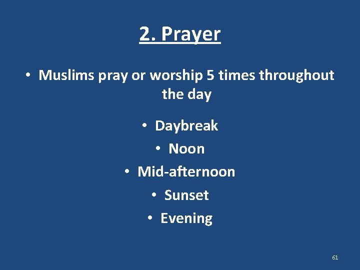 2. Prayer • Muslims pray or worship 5 times throughout the day • Daybreak