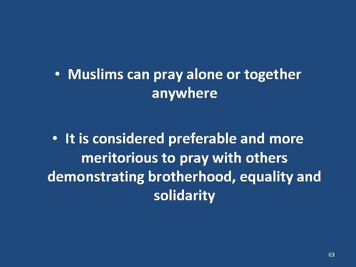  • Muslims can pray alone or together anywhere • It is considered preferable