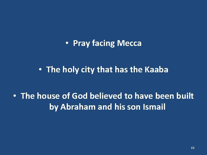  • Pray facing Mecca • The holy city that has the Kaaba •