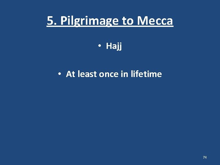 5. Pilgrimage to Mecca • Hajj • At least once in lifetime 74 