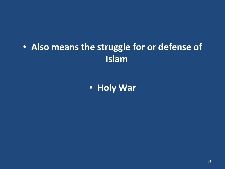  • Also means the struggle for or defense of Islam • Holy War